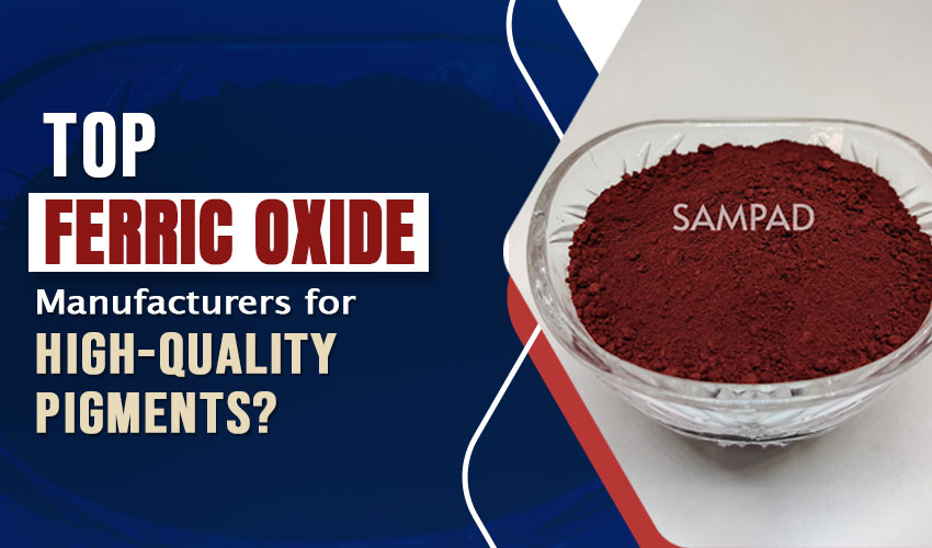 Top Ferric Oxide Manufacturers for High-Quality Pigments?
