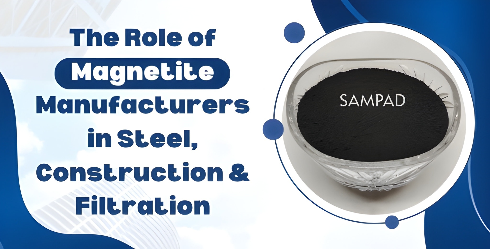 The Role of Magnetite Manufacturers in Steel, Construction & Filtration